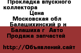Прокладка впускного коллектора Daewoo Lacetti(J200)  › Цена ­ 600 - Московская обл., Балашихинский р-н, Балашиха г. Авто » Продажа запчастей   